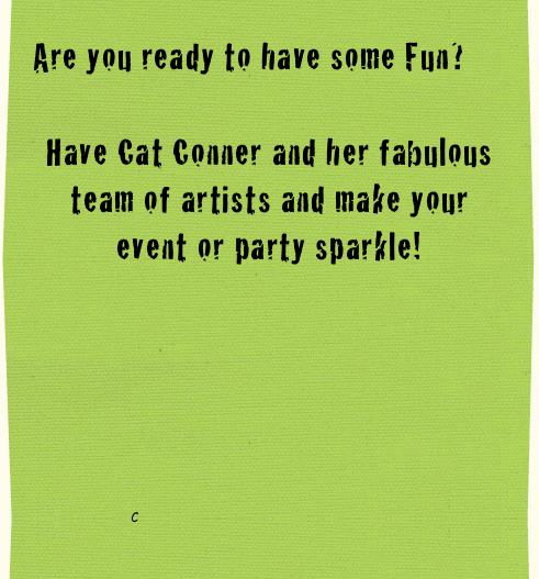 Are you ready to have some Fun?

Have Cat Conner and her fabulous team of artists and make your event or party sparkle!


                       
                       
                       
                       
                       
                       
                      
                       
                        
                        
                        C
                        